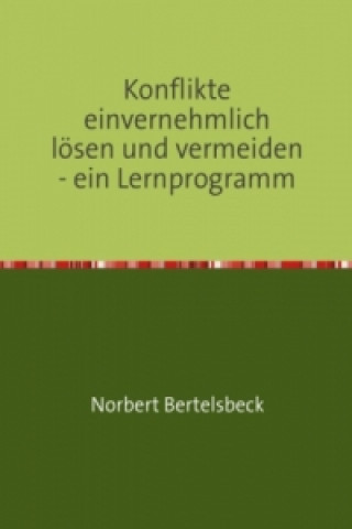 Kniha Konflikte einvernehmlich lösen und vermeiden - ein Lernprogramm Norbert Bertelsbeck