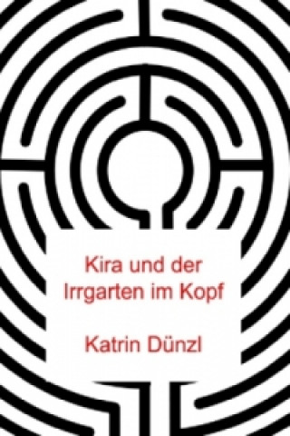 Książka Kira und der Irrgarten im Kopf Katrin Dünzl