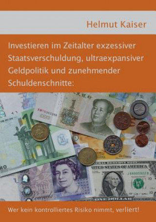 Könyv Investieren im Zeitalter exzessiver Staatsverschuldung, ultraexpansiver Geldpolitik und zunehmender Schuldenschnitte Helmut Kaiser