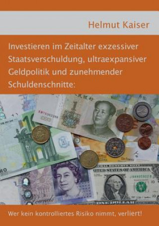 Книга Investieren im Zeitalter exzessiver Staatsverschuldung, ultraexpansiver Geldpolitik und zunehmender Schuldenschnitte Helmut Kaiser