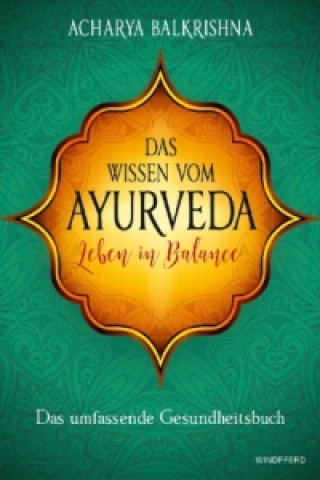 Könyv Das Wissen vom Ayurveda - Leben in Balance Acharya Balkrishna