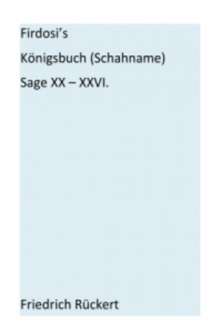 Kniha Firdosi's Königsbuch (Schahname) Sage XX-XXVI Friedrich Rückert