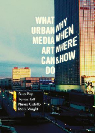 Kniha What Urban Media Art Can Do: Why, When, Where and How? Susa Pop