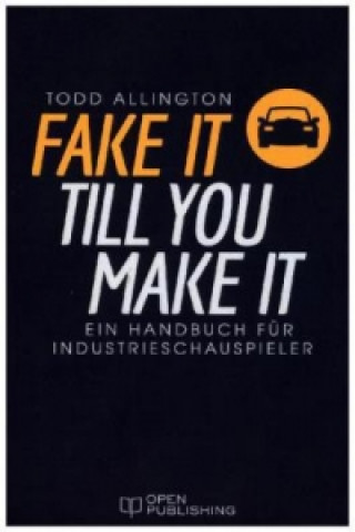 Carte FAKE IT TILL YOU MAKE IT - Ein Handbuch für Industrieschauspieler Todd Allington