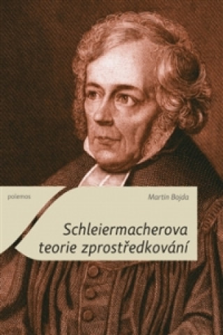 Knjiga Schleiermacherova teorie zprostředkování Martin Bojda
