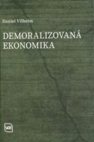 Könyv Demoralizovaná ekonomika Daniel Vilhelm