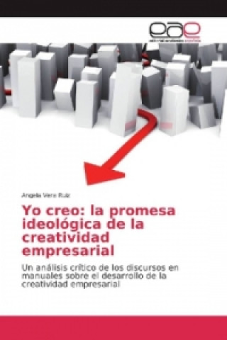 Könyv Yo creo: la promesa ideológica de la creatividad empresarial Angela Vera Ruiz