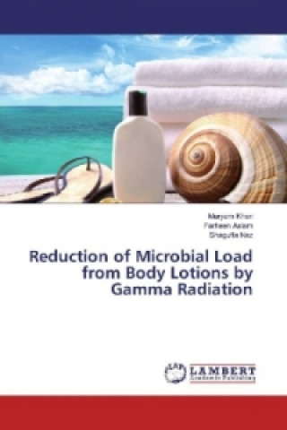 Könyv Reduction of Microbial Load from Body Lotions by Gamma Radiation Maryam Khan
