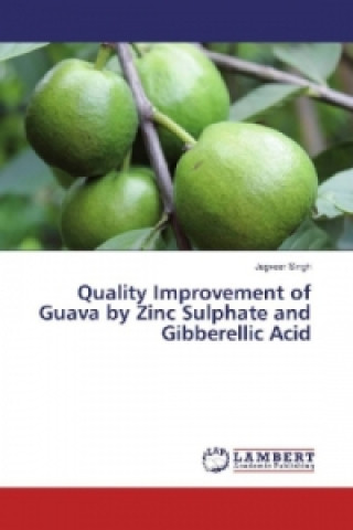 Kniha Quality Improvement of Guava by Zinc Sulphate and Gibberellic Acid Jagveer Singh
