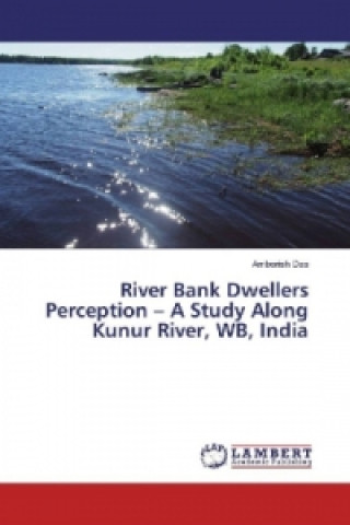 Książka River Bank Dwellers Perception - A Study Along Kunur River, WB, India Amborish Das