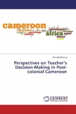 Kniha Perspectives on Teacher's Decision-Making in Post-colonial Cameroon Germain Badang