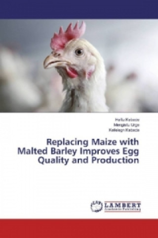 Könyv Replacing Maize with Malted Barley Improves Egg Quality and Production Haftu Kebede