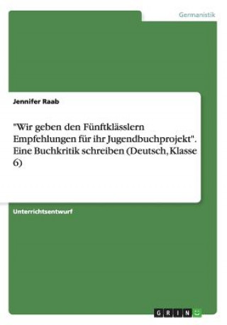 Książka "Wir geben den Funftklasslern Empfehlungen fur ihr Jugendbuchprojekt". Eine Buchkritik schreiben (Deutsch, Klasse 6) Jennifer Raab