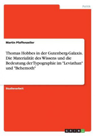 Kniha Thomas Hobbes in der Gutenberg-Galaxis. Die Materialitat des Wissens und die Bedeutung der Typographie im Leviathan und Behemoth Martin Pfaffenzeller