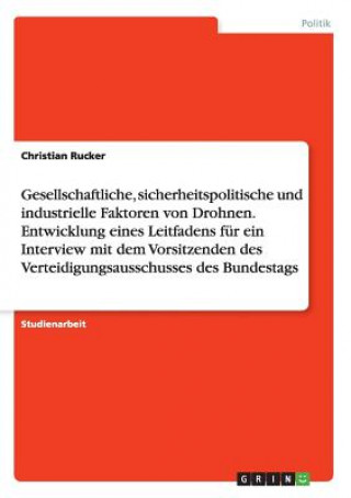 Book Gesellschaftliche, sicherheitspolitische und industrielle Faktoren von Drohnen. Entwicklung eines Leitfadens für ein Interview mit dem Vorsitzenden de Christian Rucker