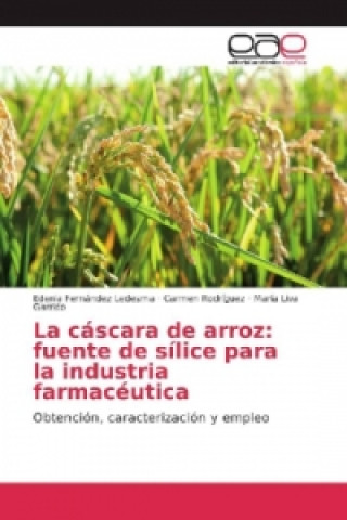 Книга La cáscara de arroz: fuente de sílice para la industria farmacéutica Edenia Fernández Ledesma