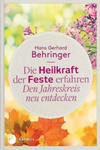Könyv Die Heilkraft der Feste erfahren - Den Jahreskreis neu entdecken Hans Gerhard Behringer
