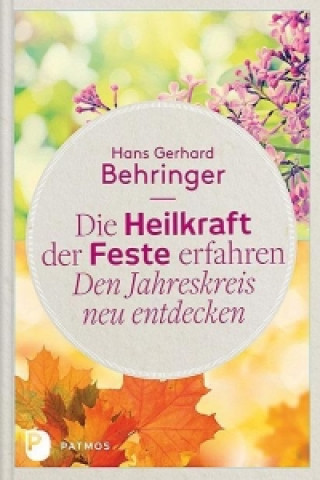 Libro Die Heilkraft der Feste erfahren - Den Jahreskreis neu entdecken Hans Gerhard Behringer