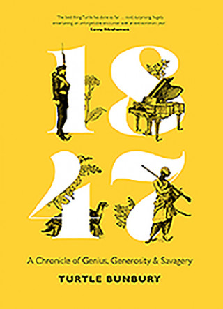 Книга 1847: A Chronicle of Genius, Generosity and Savagery Turtle Bunbury