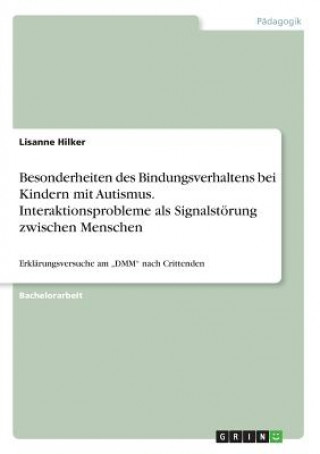 Carte Besonderheiten des Bindungsverhaltens bei Kindern mit Autismus. Interaktionsprobleme als Signalstoerung zwischen Menschen Lisanne Hilker