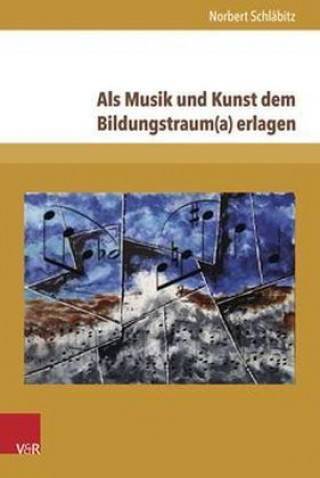 Kniha Als Musik und Kunst dem Bildungstraum(a) erlagen Norbert Schläbitz