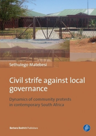 Carte Civil Strife against Local Governance - Dynamics of community protests in contemporary South Africa Sethulego Matebesi