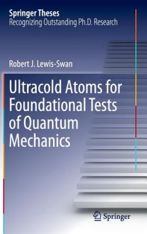 Carte Ultracold Atoms for Foundational Tests of Quantum Mechanics Robert J. Lewis-Swan