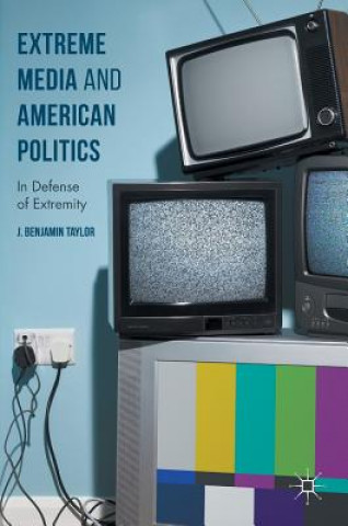 Książka Extreme Media and American Politics J. Benjamin Taylor