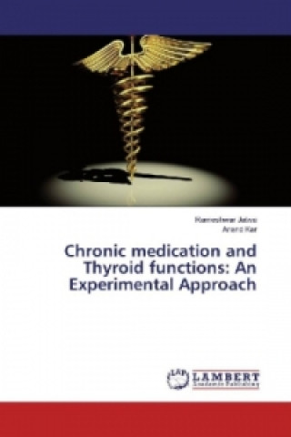 Kniha Chronic medication and Thyroid functions: An Experimental Approach Rameshwar Jatwa