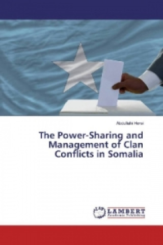 Książka The Power-Sharing and Management of Clan Conflicts in Somalia Abdullahi Hersi