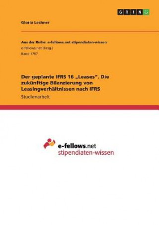 Książka Der geplante IFRS 16 "Leases". Die zukünftige Bilanzierung von Leasingverhältnissen nach IFRS Gloria Lechner