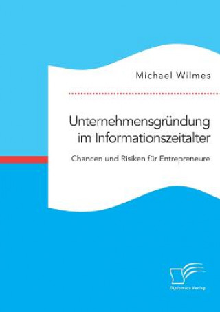 Carte Unternehmensgrundung im Informationszeitalter. Chancen und Risiken fur Entrepreneure Michael Wilmes