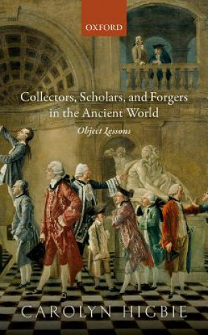 Kniha Collectors, Scholars, and Forgers in the Ancient World Carolyn Higbie