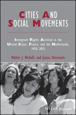 Könyv Cities and Social Movements - Immigrant Rights Activism in the US, France, and the Netherlands, 1970-2015 Walter J. Nicholls