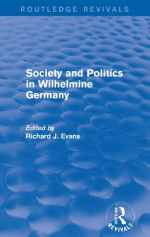 Carte Society and Politics in Wilhelmine Germany (Routledge Revivals) Richard J. Evans