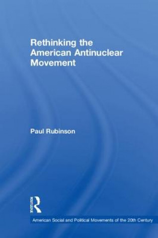 Książka Rethinking the American Antinuclear Movement Paul Rubinson