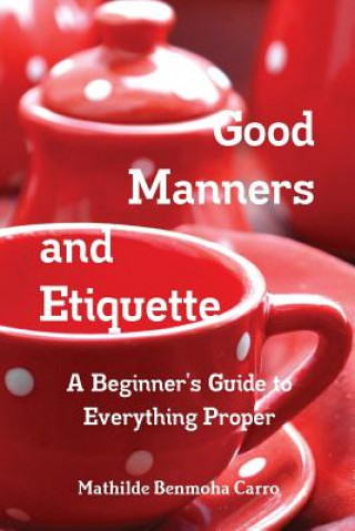 Książka Good Manners and Etiquette A Beginner's Guide to Everything Proper Mathilde Benmoha Carro