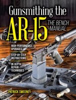 Könyv Gunsmithing the AR-15, The Bench Manual PATRICK SWEENEY