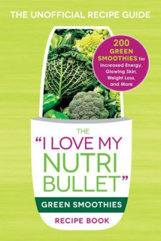 Kniha I Love My NutriBullet Green Smoothies Recipe Book Adams Media