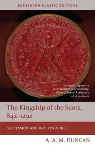 Kniha Kingship of the Scots, 842-1292 A A M DUNCAN