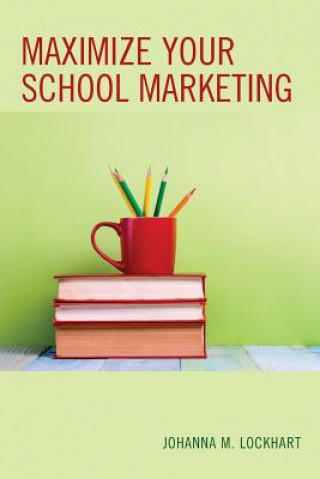 Kniha Maximize Your School Marketing Johanna M. Lockhart