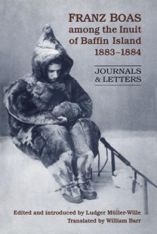Könyv Franz Boas among the Inuit of Baffin Island, 1883-1884 Ludger Muller Wille