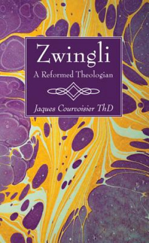 Könyv Zwingli: A Reformed Theologian JAQUES COURVOISIER