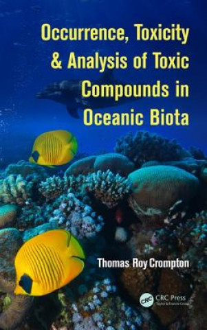 Könyv Occurrence, Toxicity & Analysis of Toxic Compounds in Oceanic Biota Thomas Roy Crompton