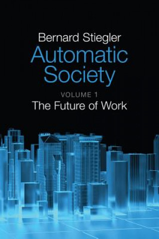 Kniha Automatic Society - Volume 1, The Future of Work Bernard Stiegler