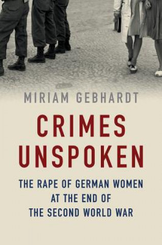 Kniha Crimes Unspoken - The Rape of German Women at the End of the Second World War Miriam Gebhardt