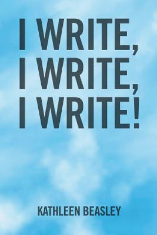 Carte I Write, I Write, I Write! KATHLEEN BEASLEY