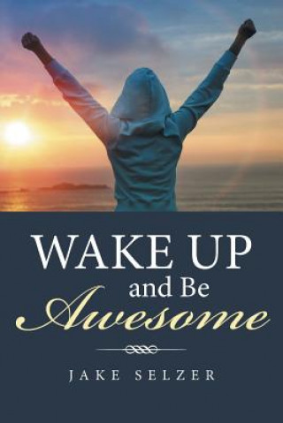 Könyv Wake Up and Be Awesome JAKE SELZER