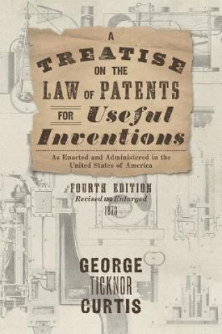 Knjiga Treatise on the Law of Patents for Useful Inventions as Enacted and Administered in the United States of America (1873) GEORGE TICKN CURTIS