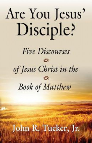 Książka Are You Jesus' Disciple? Five Discourses of Jesus Christ in the Book of Matthew TUCKER